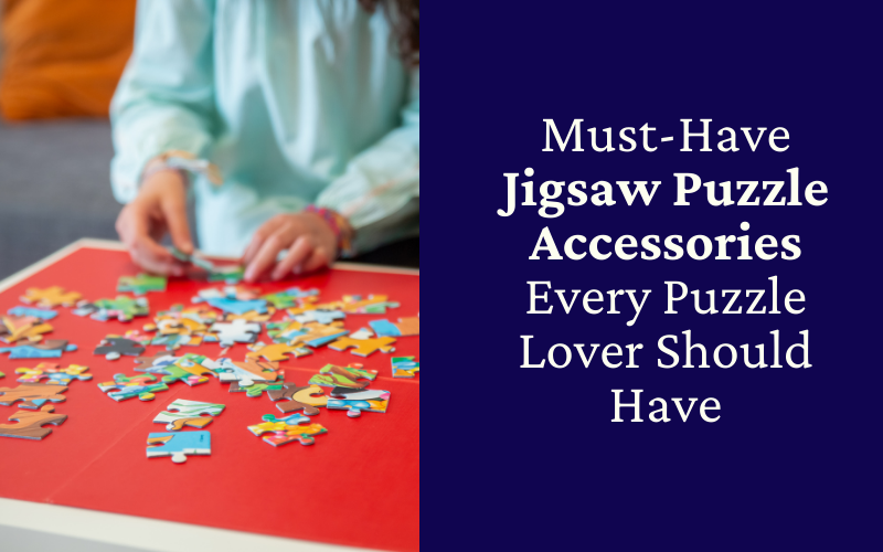 Must Have Jigsaw Puzzle Accessories - Every Puzzle Lover Should Have