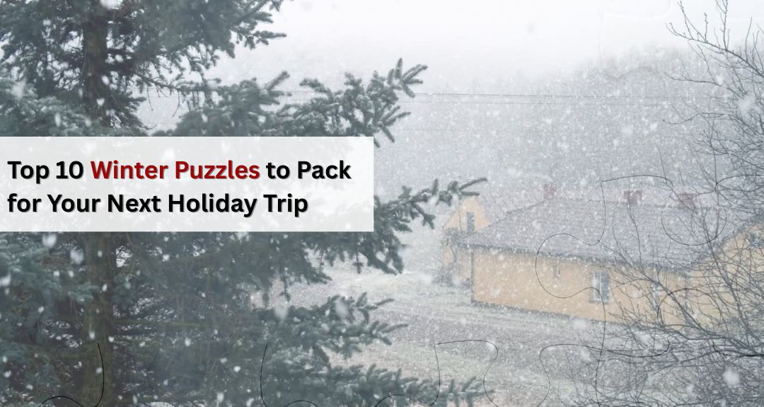 Top 10 Winter Puzzles to Pack for Your Next Holiday Trip